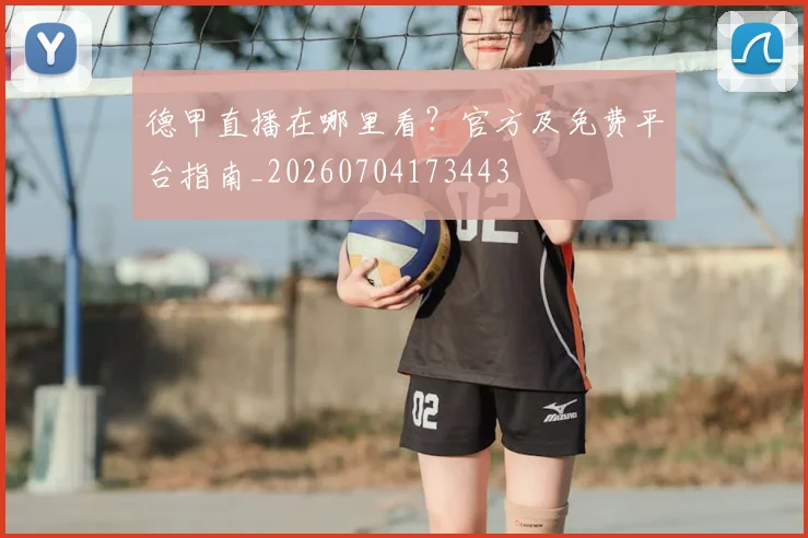 德甲直播在哪里看？官方及免费平台指南_20260704173443