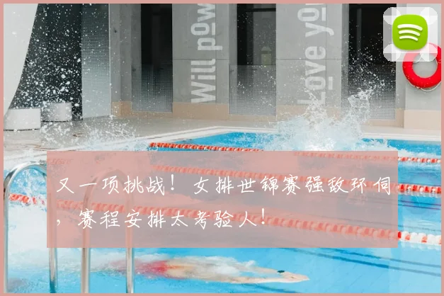 又一项挑战!女排世锦赛强敌环伺,赛程安排太考验人!