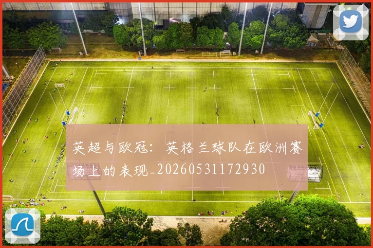 英超与欧冠:英格兰球队在欧洲赛场上的表现_20260531172930