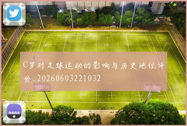 C罗对足球运动的影响与历史地位评价_20260603221032