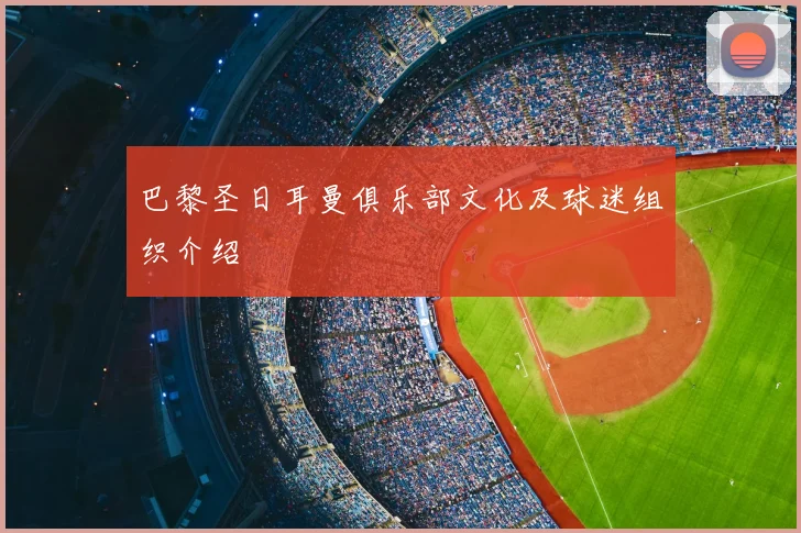 巴黎圣日耳曼俱乐部文化及球迷组织介绍