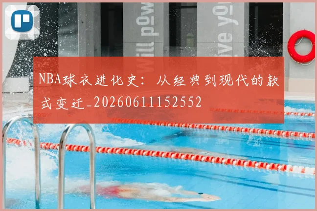 NBA球衣进化史：从经典到现代的款式变迁_20260611152552