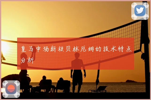 皇马中场新核贝林厄姆的技术特点分析